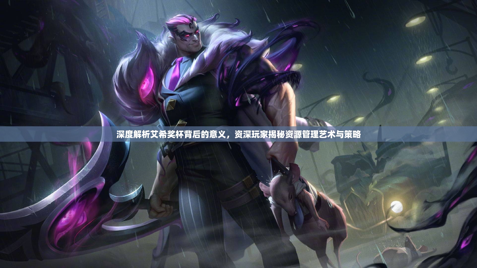 深度解析艾希奖杯背后的意义，资深玩家揭秘资源管理艺术与策略