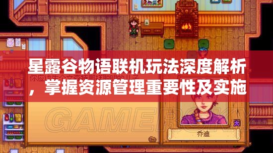 星露谷物语联机玩法深度解析，掌握资源管理重要性及实施高效策略指南