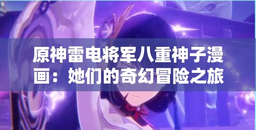 原神雷电将军八重神子漫画：她们的奇幻冒险之旅
