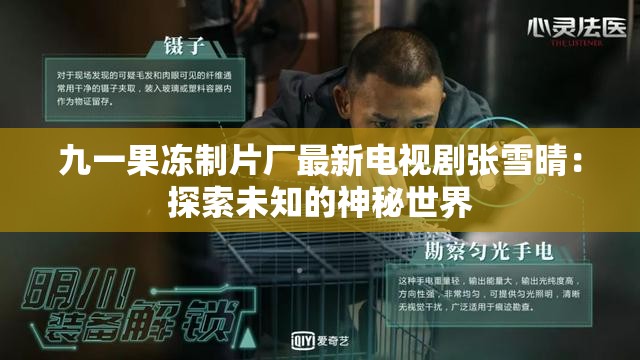 九一果冻制片厂最新电视剧张雪晴：探索未知的神秘世界