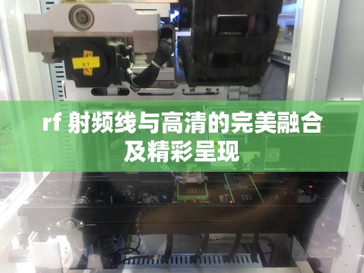 rf 射频线与高清的完美融合及精彩呈现