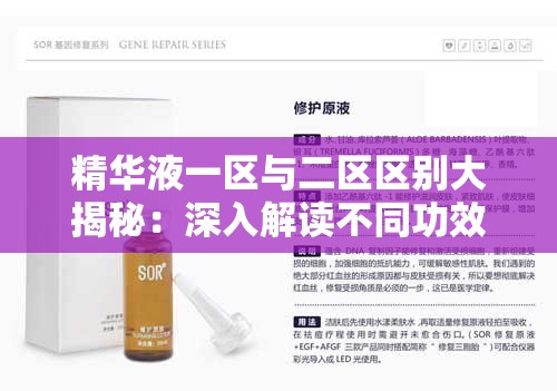 精华液一区与二区区别大揭秘：深入解读不同功效与特点