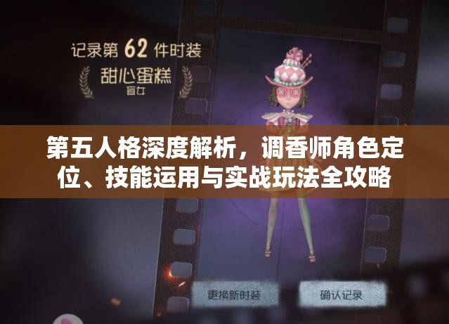 第五人格深度解析，调香师角色定位、技能运用与实战玩法全攻略