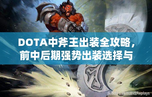 DOTA中斧王出装全攻略，前中后期强势出装选择与搭配指南