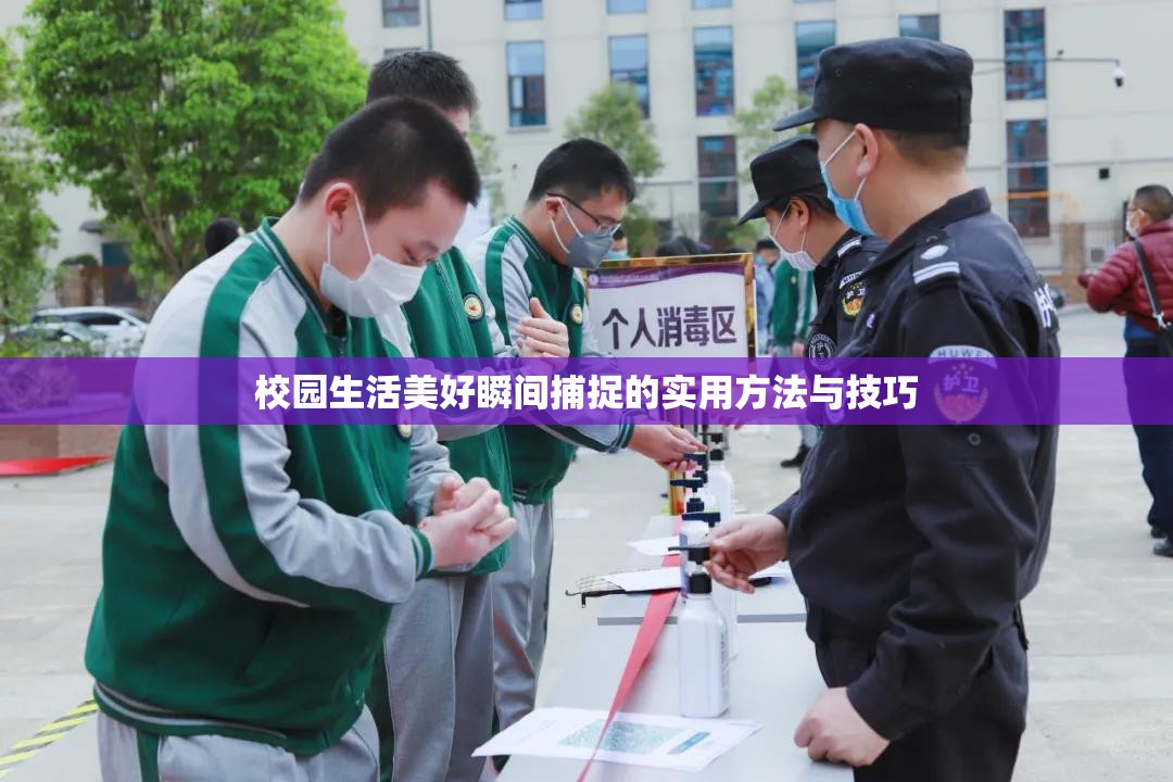 校园生活美好瞬间捕捉的实用方法与技巧