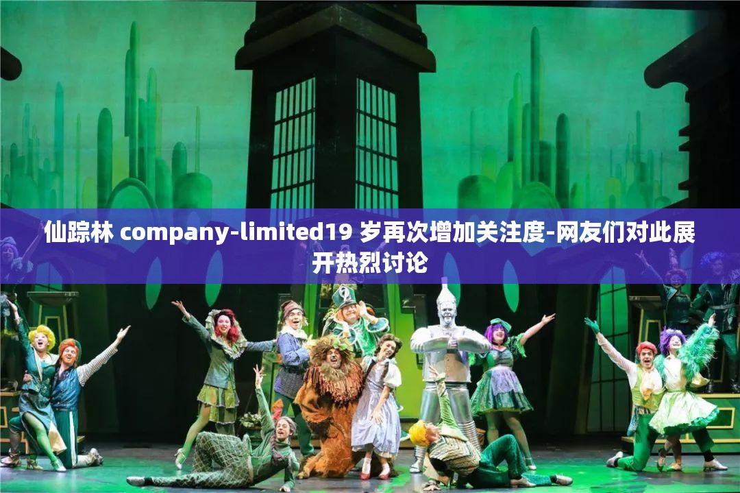 仙踪林 company-limited19 岁再次增加关注度-网友们对此展开热烈讨论