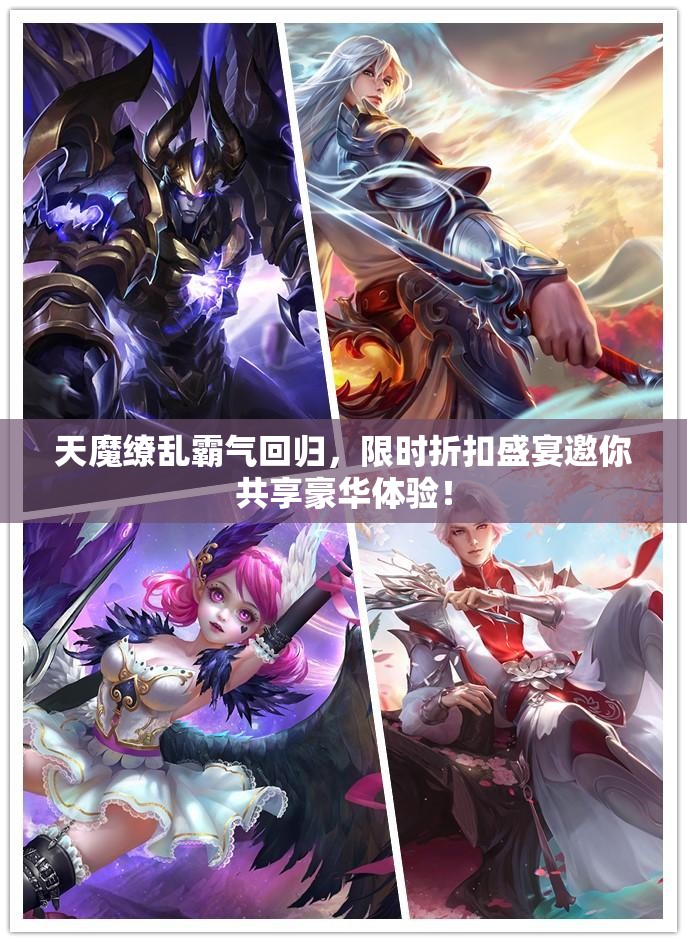 天魔缭乱霸气回归，限时折扣盛宴邀你共享豪华体验！