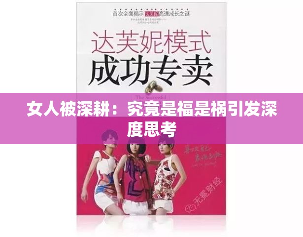 女人被深耕：究竟是福是祸引发深度思考