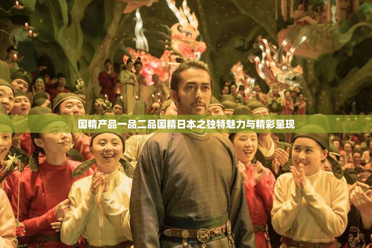 国精产品一品二品国精日本之独特魅力与精彩呈现