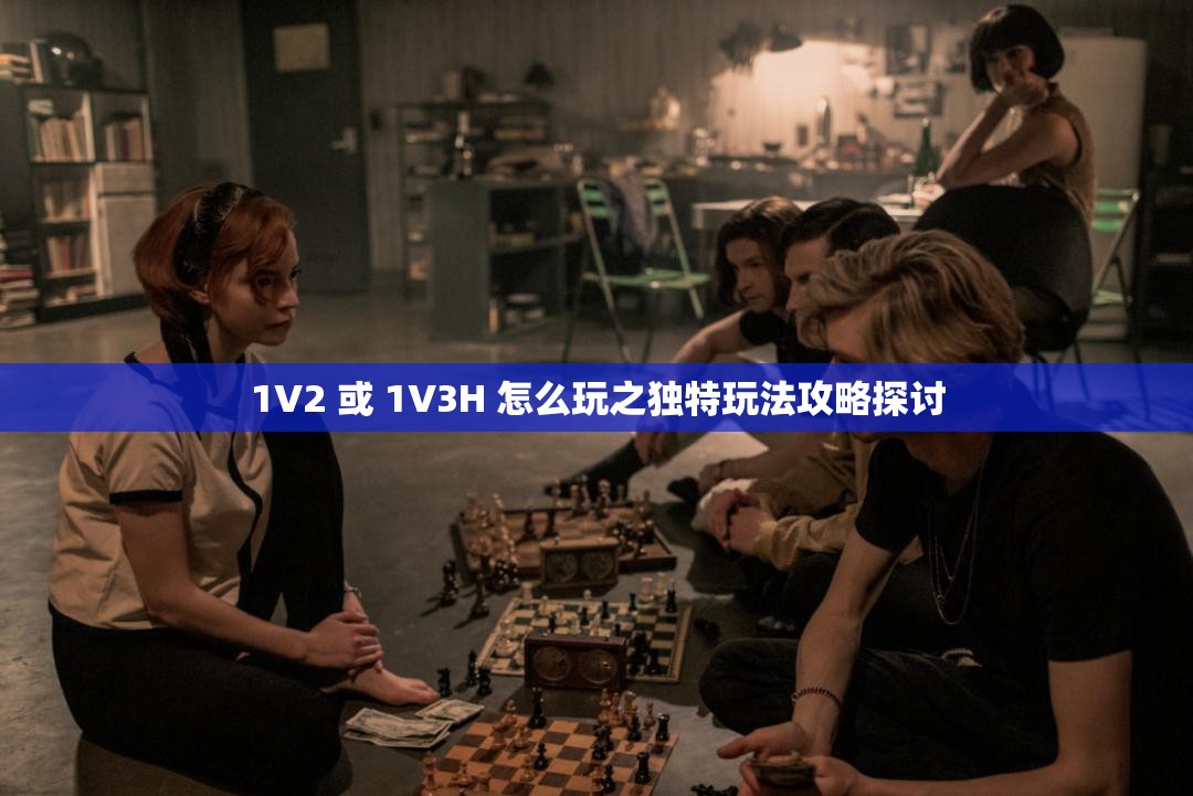 1V2 或 1V3H 怎么玩之独特玩法攻略探讨