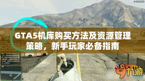 GTA5机库购买方法及资源管理策略，新手玩家必备指南