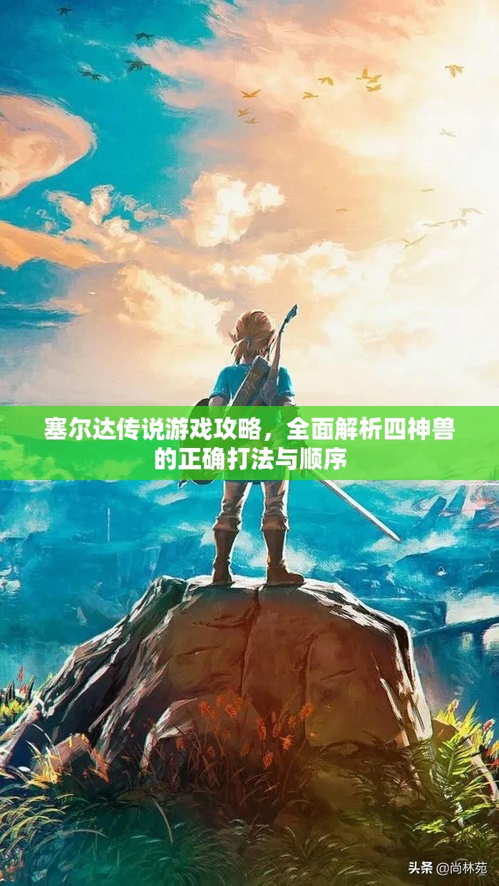 塞尔达传说游戏攻略，全面解析四神兽的正确打法与顺序