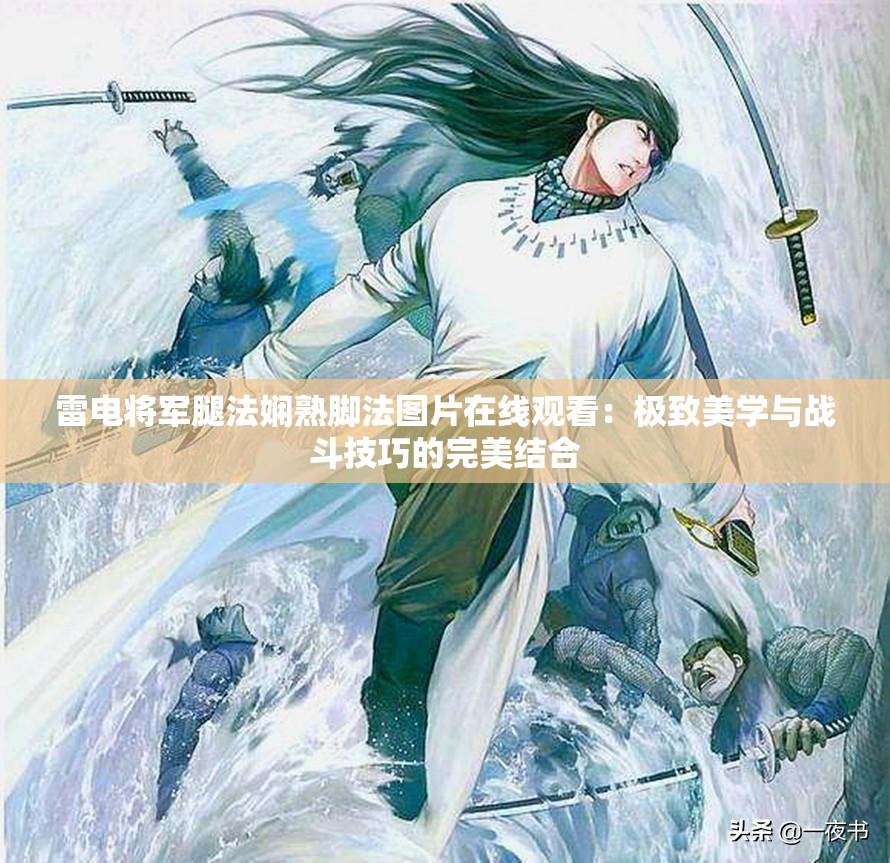 雷电将军腿法娴熟脚法图片在线观看：极致美学与战斗技巧的完美结合