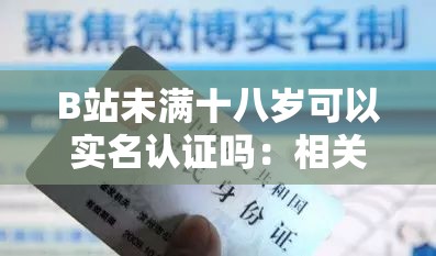 B站未满十八岁可以实名认证吗：相关规定与注意事项