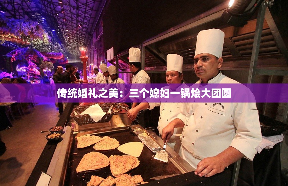 传统婚礼之美：三个媳妇一锅烩大团圆