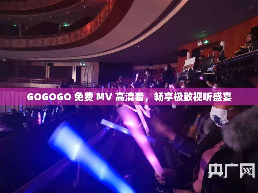 GOGOGO 免费 MV 高清看，畅享极致视听盛宴