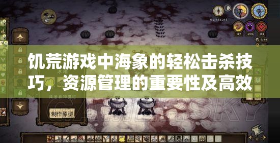 饥荒游戏中海象的轻松击杀技巧，资源管理的重要性及高效策略解析