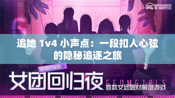追她 1v4 小声点：一段扣人心弦的隐秘追逐之旅
