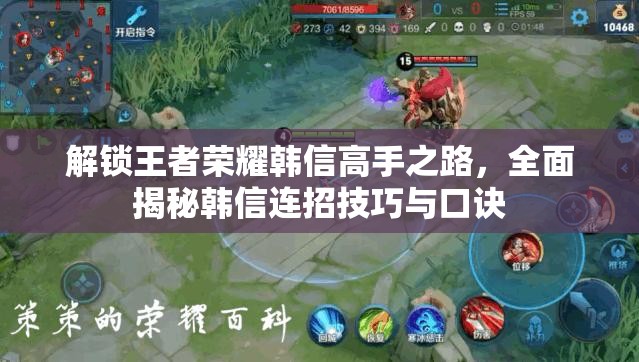 解锁王者荣耀韩信高手之路，全面揭秘韩信连招技巧与口诀