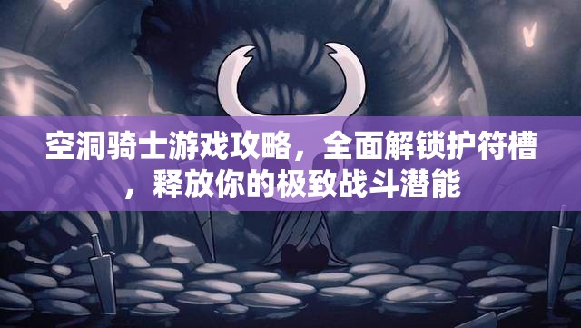 空洞骑士游戏攻略，全面解锁护符槽，释放你的极致战斗潜能