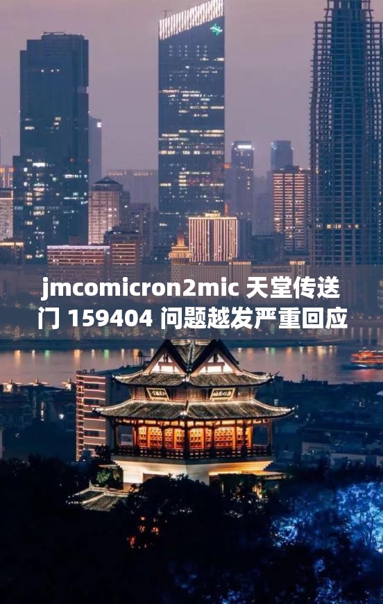 jmcomicron2mic 天堂传送门 159404 问题越发严重回应：深度分析与解决方案探讨