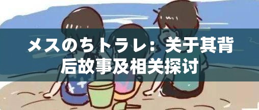 メスのちトラレ：关于其背后故事及相关探讨