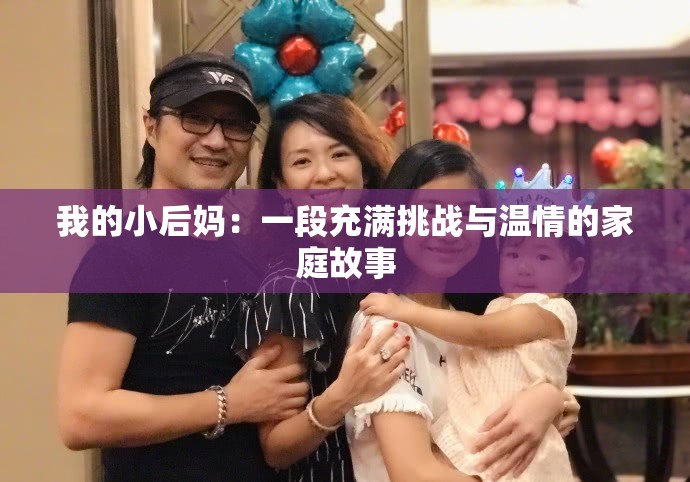 我的小后妈：一段充满挑战与温情的家庭故事