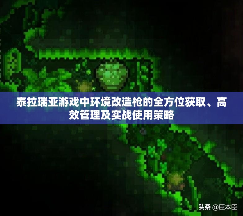 泰拉瑞亚游戏中环境改造枪的全方位获取、高效管理及实战使用策略