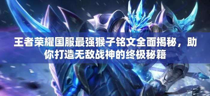 王者荣耀国服最强猴子铭文全面揭秘，助你打造无敌战神的终极秘籍