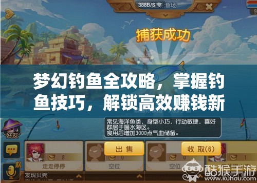 梦幻钓鱼全攻略，掌握钓鱼技巧，解锁高效赚钱新姿势与策略