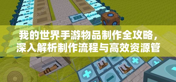 我的世界手游物品制作全攻略，深入解析制作流程与高效资源管理策略