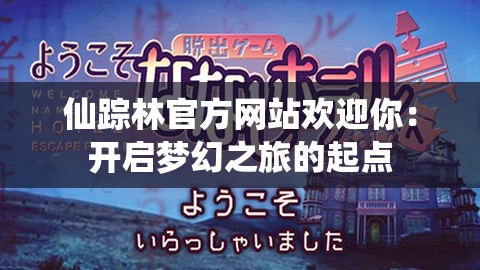 仙踪林官方网站欢迎你：开启梦幻之旅的起点