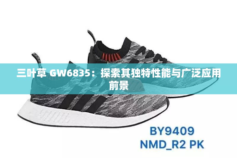 三叶草 GW6835：探索其独特性能与广泛应用前景