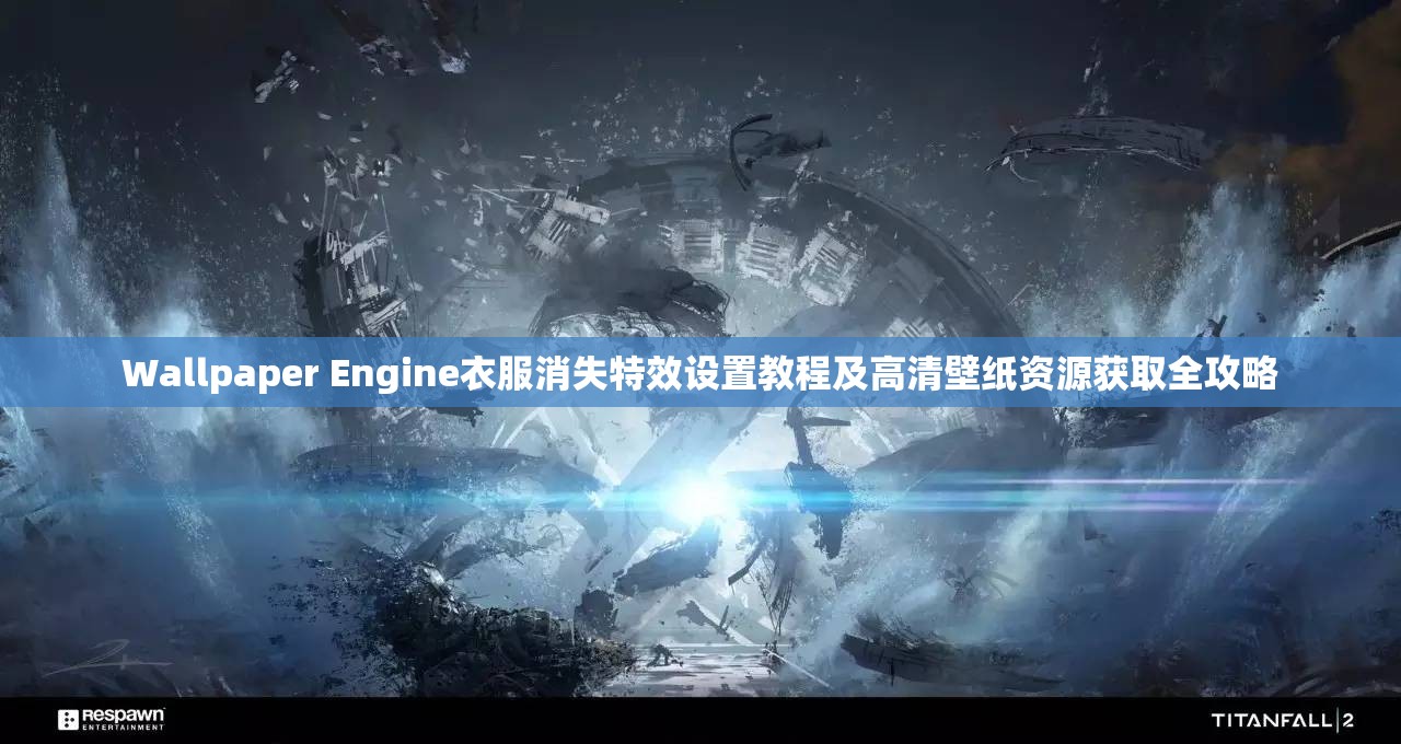 Wallpaper Engine衣服消失特效设置教程及高清壁纸资源获取全攻略