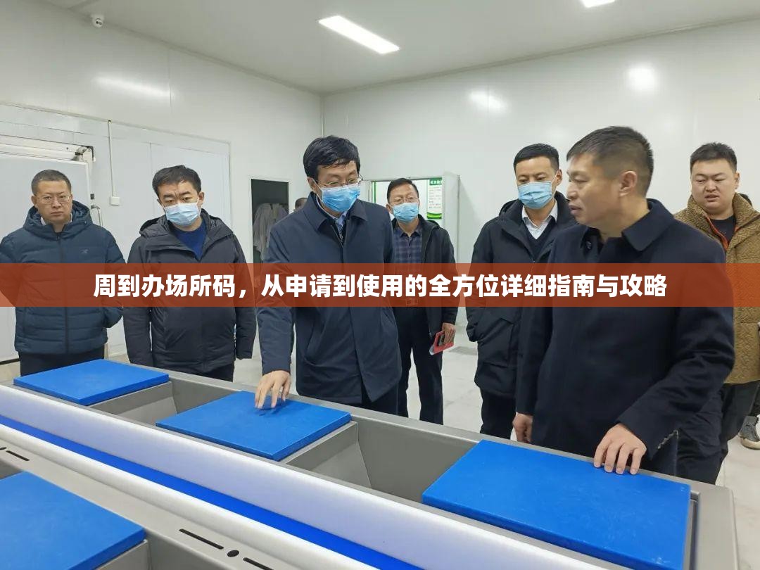 周到办场所码，从申请到使用的全方位详细指南与攻略