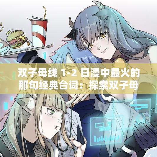 双子母线 1-2 日漫中最火的那句经典台词：探索双子母线 1-2 日漫的魅力奥秘
