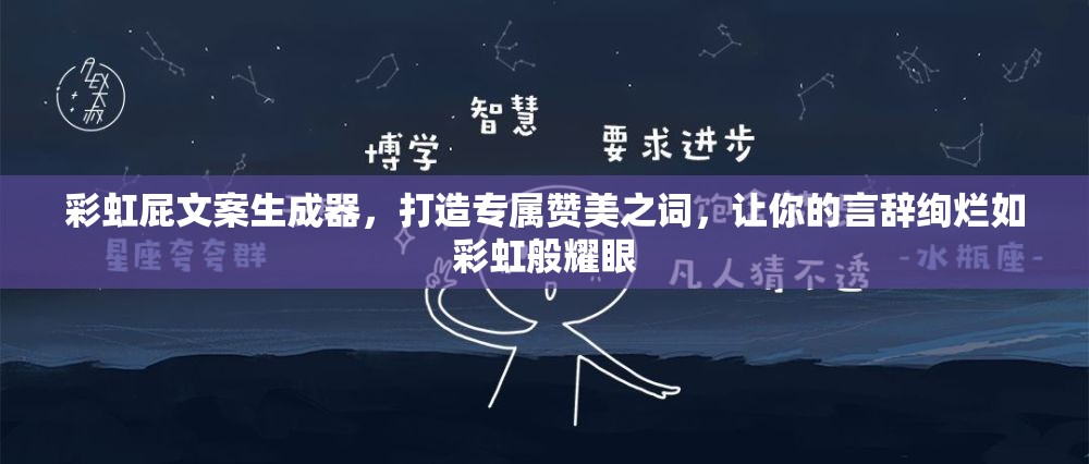 彩虹屁文案生成器，打造专属赞美之词，让你的言辞绚烂如彩虹般耀眼