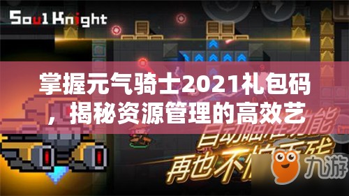 掌握元气骑士2021礼包码，揭秘资源管理的高效艺术与实战策略