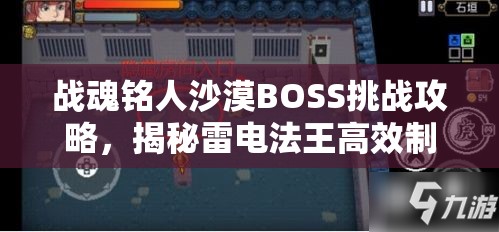 战魂铭人沙漠BOSS挑战攻略，揭秘雷电法王高效制胜策略与技巧