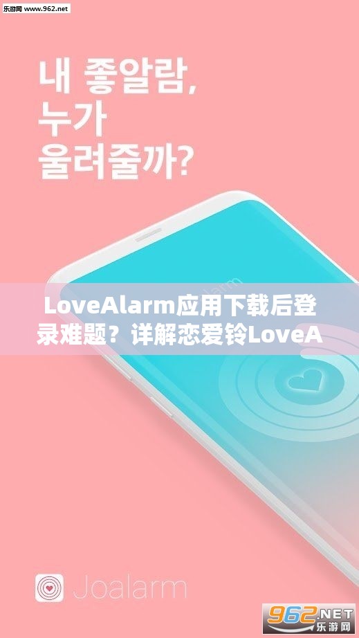 LoveAlarm应用下载后登录难题？详解恋爱铃LoveAlarm注册与登录全步骤攻略