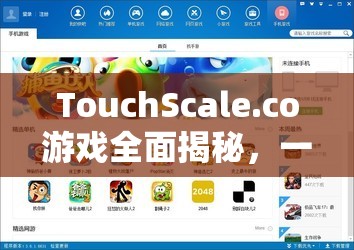 TouchScale.co游戏全面揭秘，一键轻松下载，尽享网页版全新畅玩体验