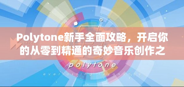 Polytone新手全面攻略，开启你的从零到精通的奇妙音乐创作之旅