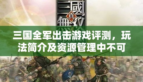 三国全军出击游戏评测，玩法简介及资源管理中不可或缺的策略性