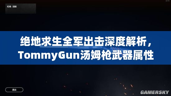 绝地求生全军出击深度解析，TommyGun汤姆枪武器属性图鉴全揭秘