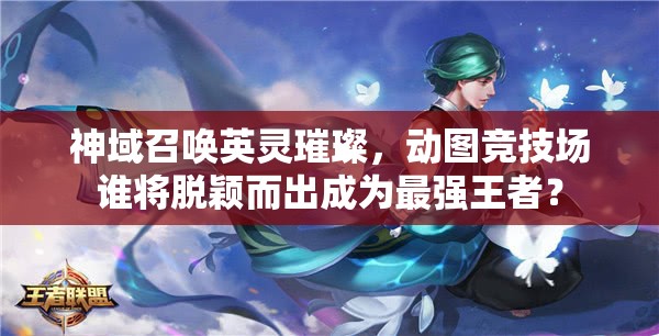 神域召唤英灵璀璨，动图竞技场谁将脱颖而出成为最强王者？