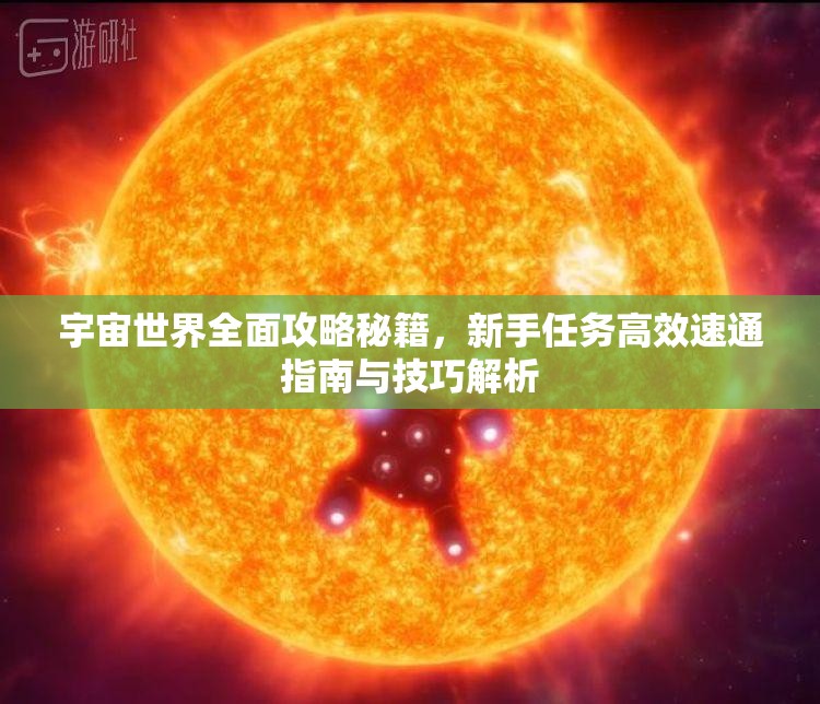 宇宙世界全面攻略秘籍，新手任务高效速通指南与技巧解析