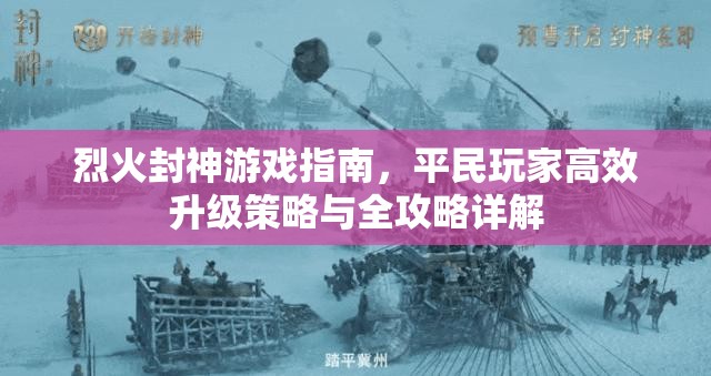 烈火封神游戏指南，平民玩家高效升级策略与全攻略详解