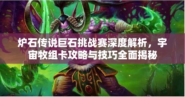 炉石传说巨石挑战赛深度解析，宇宙牧组卡攻略与技巧全面揭秘