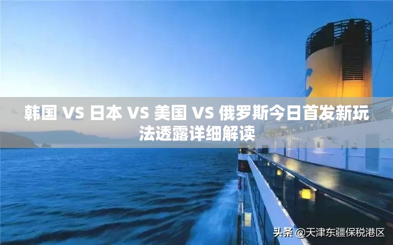 韩国 VS 日本 VS 美国 VS 俄罗斯今日首发新玩法透露详细解读