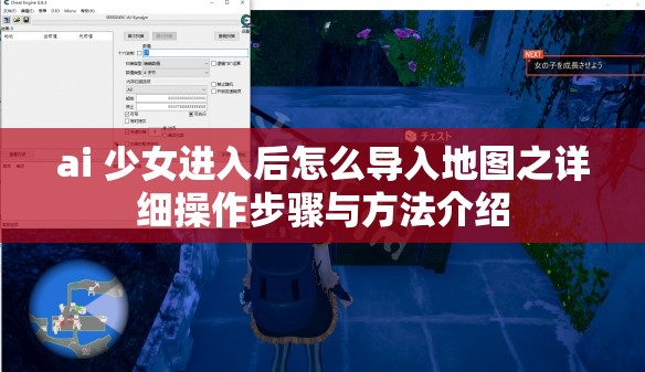 ai 少女进入后怎么导入地图之详细操作步骤与方法介绍